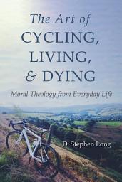 Icon image The Art of Cycling, Living, and Dying: Moral Theology from Everyday Life