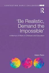 Icon image 'Be Realistic, Demand the Impossible': A Memoir of Work in Childcare and Education