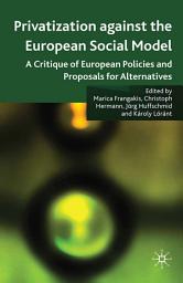 Icon image Privatisation against the European Social Model: A Critique of European Policies and Proposals for Alternatives