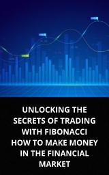 Icon image UNLOCKING THE SECRETS OF TRADING WITH FIBONACCI HOW TO MAKE MONEY IN THE FINANCIAL MARKET