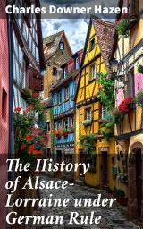 Icon image The History of Alsace-Lorraine under German Rule: A Deep Dive into Alsace-Lorraine's Turbulent Past