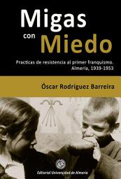 Icon image Migas con miedo: Prácticas de resistencia al primer franquismo, (1939-1953)