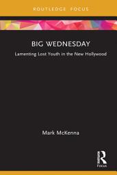 Icon image Big Wednesday: Lamenting Lost Youth in the New Hollywood