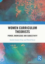 Icon image Women Curriculum Theorists: Power, Knowledge and Subjectivity