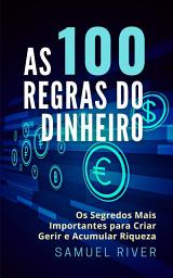 Icon image As 100 Regras do Dinheiro: Os Segredos Mais Importantes para Criar, Gerir e Acumular Riqueza