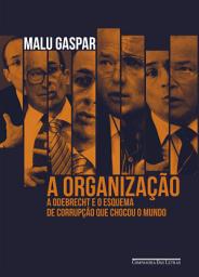 Icon image A organização: A Odebrecht e o esquema de corrupção que chocou o mundo