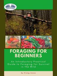 Icon image Foraging for beginners: A practical guide to foraging for survival in the wild