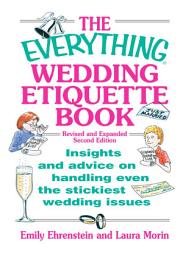 Icon image The Everything Wedding Etiquette Book: Insights and Advice on Handling Even the Stickiest Wedding Issues