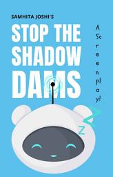 Icon image A Screenplay!: STOP THE SHADOW DAMS