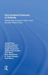 Icon image One Hundred Centuries Of Solitude: Redirecting America's High-level Nuclear Waste Policies