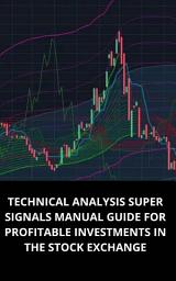 Icon image TECHNICAL ANALYSIS SUPER SIGNALS MANUAL GUIDE FOR PROFITABLE INVESTMENTS IN THE STOCK EXCHANGE