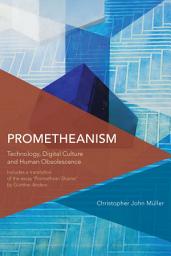 Icon image Prometheanism: Technology, Digital Culture and Human Obsolescence