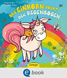 Icon image Das Einhorn sucht den Regenbogen: Bilderbuch ab 2 Jahren mit glitzerndem Regenbogen