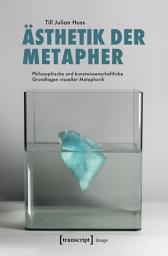 Icon image Ästhetik der Metapher: Philosophische und kunstwissenschaftliche Grundlagen visueller Metaphorik