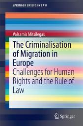 Icon image The Criminalisation of Migration in Europe: Challenges for Human Rights and the Rule of Law