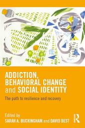 Icon image Addiction, Behavioral Change and Social Identity: The path to resilience and recovery