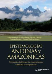 Icon image Epistemologías andinas y amazónicas: Conceptos indígenas de conocimiento, sabiduría y comprensión