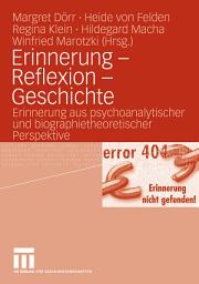 Icon image Erinnerung - Reflexion - Geschichte: Erinnerung aus psychoanalytischer und biographietheoretischer Perspektive