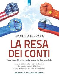 Icon image La resa dei conti: Come e perché si sta trasformando l’ordine mondiale. Le vere ragioni della guerra in Ucraina. Lo scontro globale USA-Cina. Il ruolo dell’Europa nel caos internazionale.