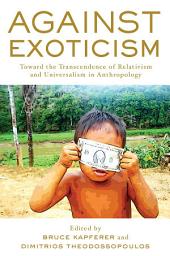 Icon image Against Exoticism: Toward the Transcendence of Relativism and Universalism in Anthropology