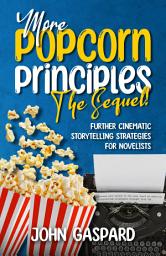 Icon image More Popcorn Principles: The Sequel!: (Further Cinematic Storytelling Strategies for Novelists)