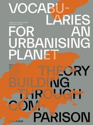 Icon image Vocabularies for an Urbanising Planet: Theory Building through Comparison