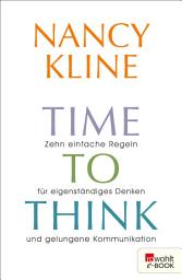 Icon image Time to think: Zehn einfache Regeln für eigenständiges Denken und gelungene Kommunikation