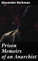 Icon image Prison Memoirs of an Anarchist: Anarchist Reflections on Prison, Freedom, and Resistance