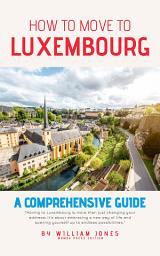 Icon image How to Move to Luxembourg: A Comprehensive Guide