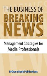 Icon image The Business of Breaking News: Management Strategies for Media Professionals