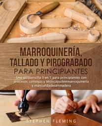 Icon image Marroquinería, Tallado y Pirograbado para Principiantes: Una guíasencilla 3 en 1 para principiantes con procesos, consejos y técnicassobremarroquinería y manualidadesenmadera