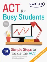 Icon image ACT for Busy Students: 15 Simple Steps to Tackle the ACT