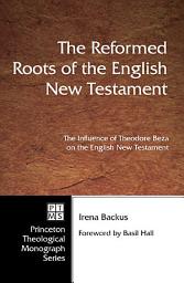 Icon image The Reformed Roots of the English New Testament: The Influence of Theodore Beza on the English New Testament