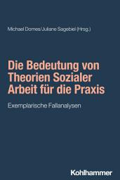 Icon image Die Bedeutung von Theorien Sozialer Arbeit für die Praxis: Exemplarische Fallanalysen