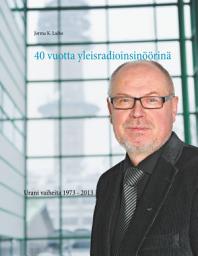 Icon image 40 vuotta yleisradioinsinöörinä: Urani vaiheita 1973 - 2013