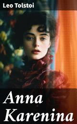 Icon image Anna Karenina: Zerrissen zwischen Liebe und Pflicht: Ein Meisterwerk der russischen Literatur