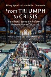 Icon image From Triumph to Crisis: Neoliberal Economic Reform in Postcommunist Countries