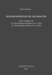 Icon image Modernhebräische Grammatik: Teil 2: Nomina. 2/3: Die Nomina auf Qamaz-he. 2/4 Die Nomina auf Segol-he