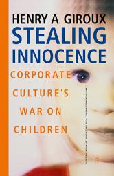 Icon image Stealing Innocence: Youth, Corporate Power and the Politics of Culture