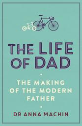 Icon image The Life of Dad: The Making of a Modern Father