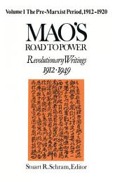 Icon image Mao's Road to Power: Revolutionary Writings, 1912-49: v. 1: Pre-Marxist Period, 1912-20: Revolutionary Writings, 1912-49