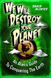 Icon image We Will Destroy Your Planet: An Alien’s Guide to Conquering the Earth