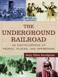 Icon image The Underground Railroad: An Encyclopedia of People, Places, and Operations