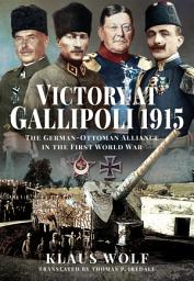 Icon image Victory at Gallipoli, 1915: The German-Ottoman Alliance in the First World War