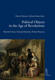 Icon image Political Objects in the Age of Revolutions: Material Culture, National Identities, Political Practices