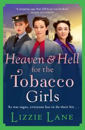 Icon image Heaven and Hell for the Tobacco Girls: A gritty, heartbreaking historical saga from Lizzie Lane