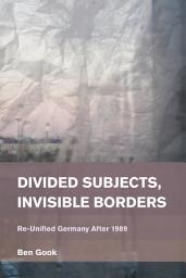 Icon image Divided Subjects, Invisible Borders: Re-Unified Germany After 1989