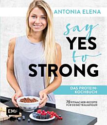 Icon image Say Yes to Strong - Das Protein-Kochbuch: Über 70 Fitmacher-Rezepte für deine Traumfigur