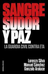 Icon image Sangre, sudor y paz: La Guardia Civil contra ETA