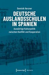 Icon image Deutsche Auslandsschulen in Spanien: Auswärtige Kulturpolitik zwischen Konflikt und Kooperation